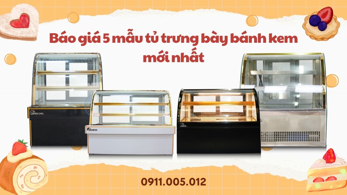 bao gia 5 mau tu trung bay banh kem moi nhat